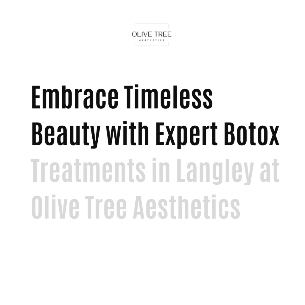 Embrace Timeless Beauty with Expert Botox Treatments in Langley at Olive Tree Aesthetics