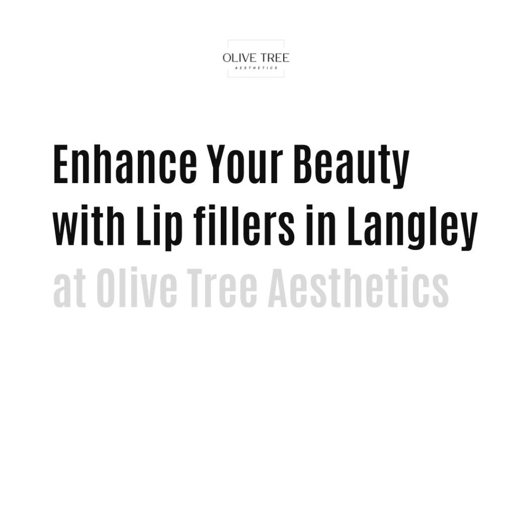 Enhance Your Beauty with Lip fillers in Langley at Olive Tree Aesthetics