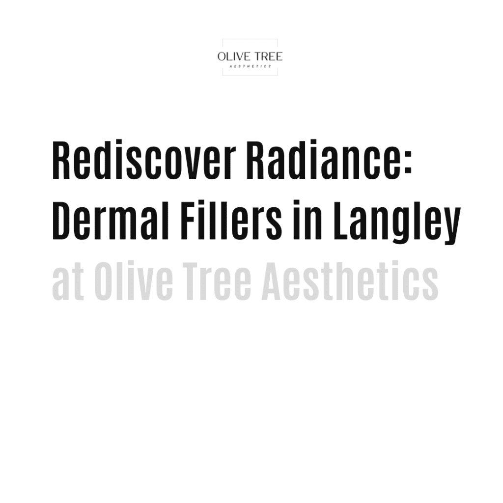 Rediscover Radiance: Dermal Fillers in Langley at Olive Tree Aesthetics