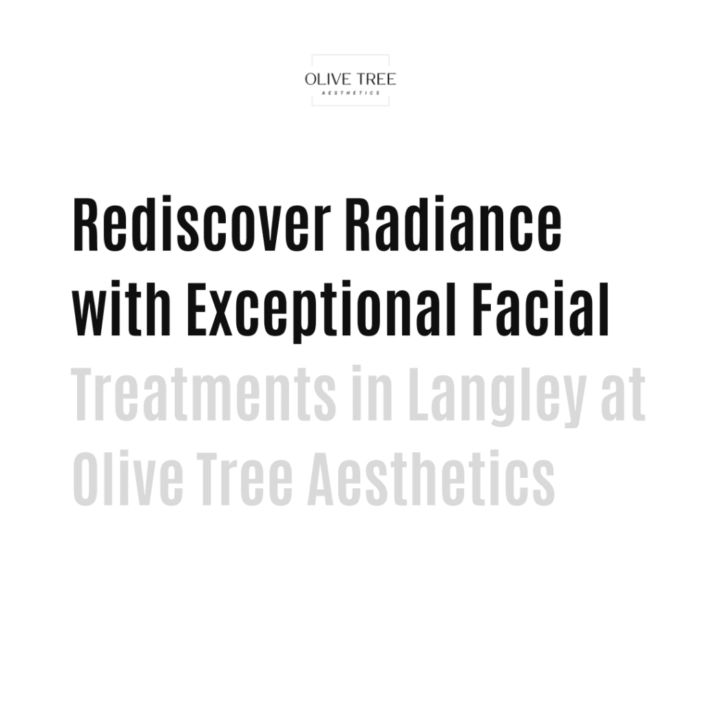 Rediscover Radiance with Exceptional Facial Treatments in Langley at Olive Tree Aesthetics