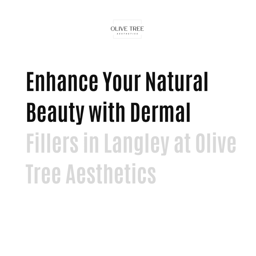 Enhance Your Natural Beauty with Dermal Fillers in Langley at Olive Tree Aesthetics