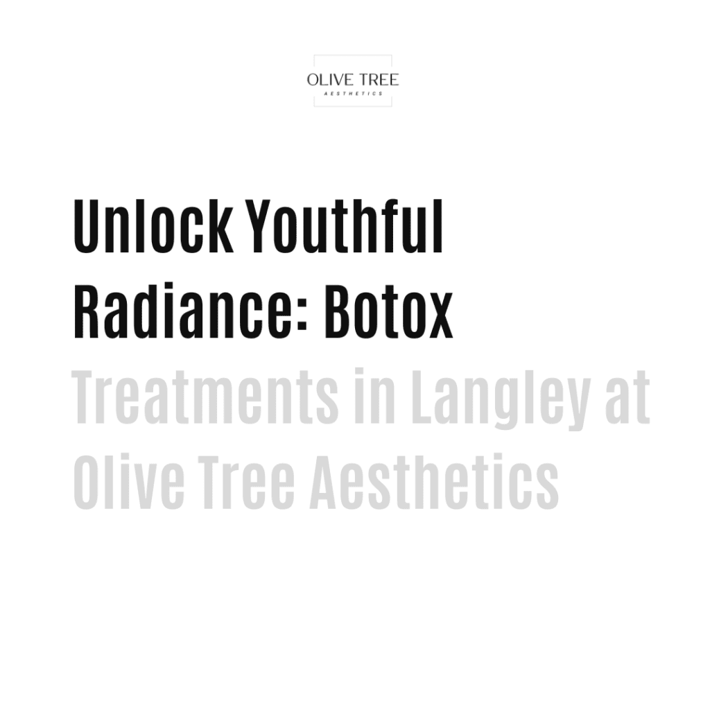 Unlock Youthful Radiance: Botox Treatments in Langley at Olive Tree Aesthetics