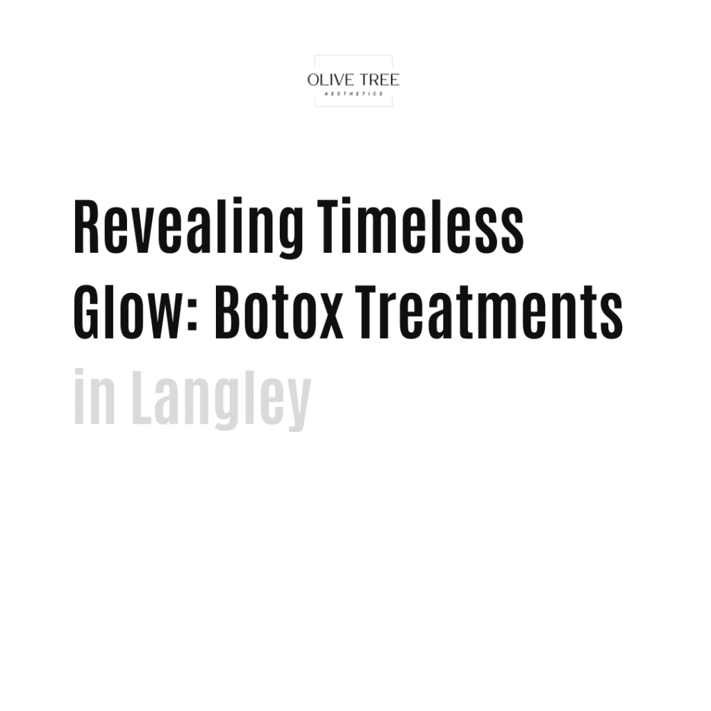Revealing Timeless Glow: Botox Treatments in Langley
