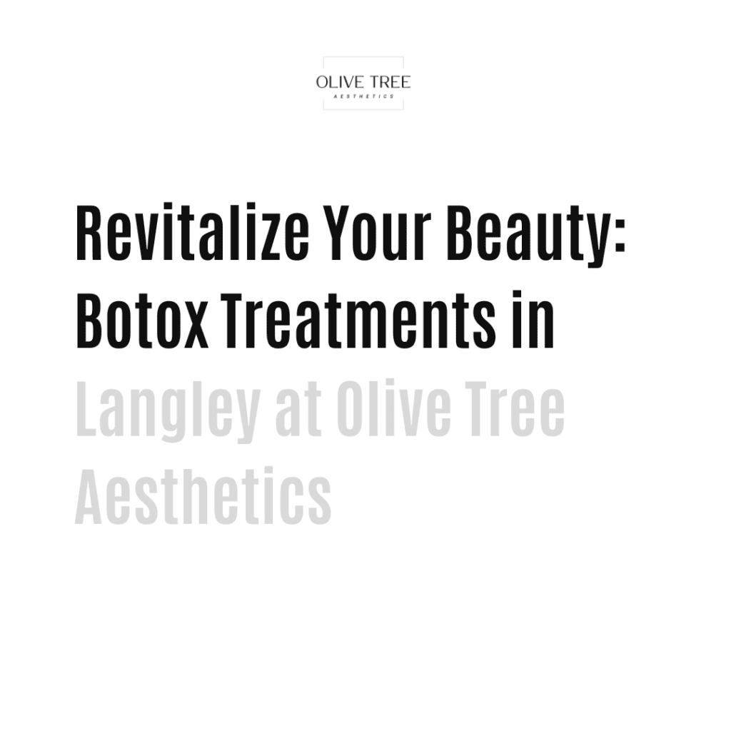 Revitalize Your Beauty: Botox Treatments in Langley at Olive Tree Aesthetics