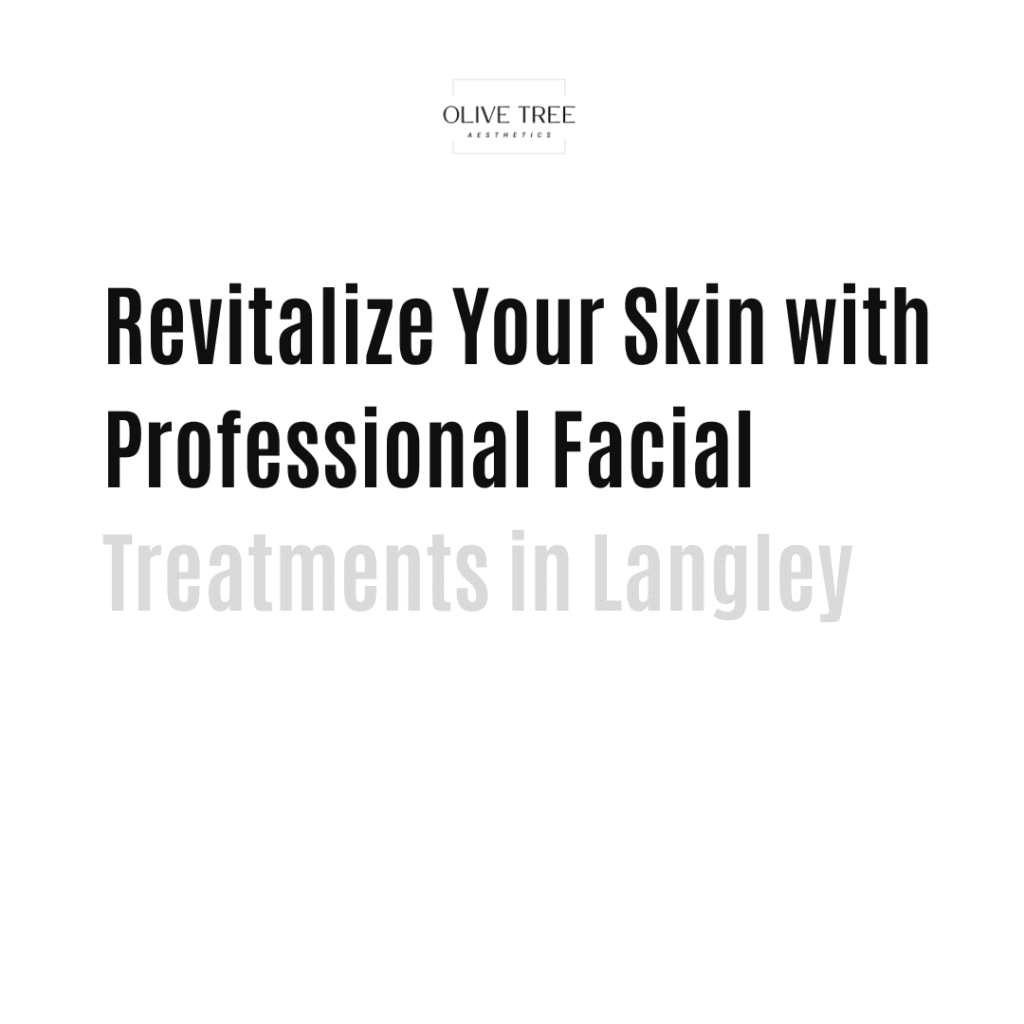 Revitalize Your Skin with Professional Facial Treatments in Langley